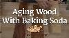 Aging Wood With Baking Soda